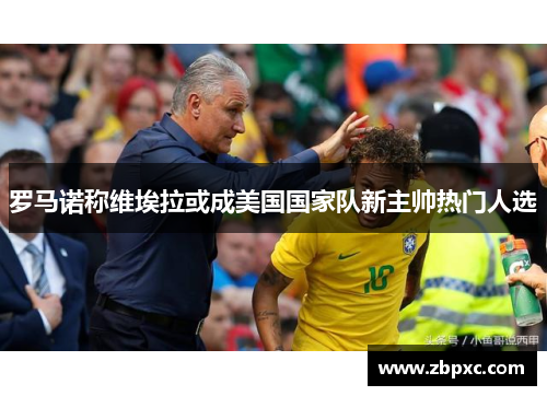 罗马诺称维埃拉或成美国国家队新主帅热门人选